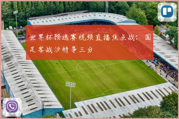 世界杯预选赛视频直播焦点战：国足客战沙特争三分