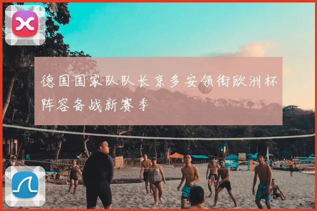 德国国家队队长京多安领衔欧洲杯阵容备战新赛季